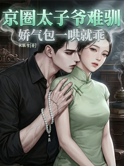 京圈太子爷难驯，娇气包一哄就乖